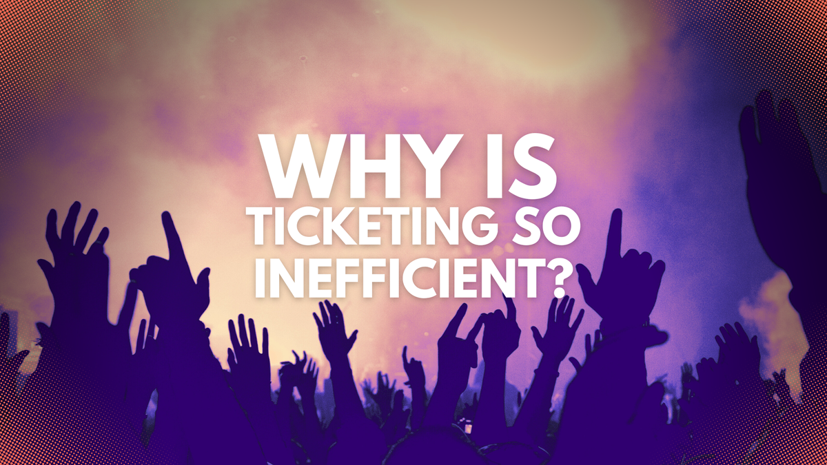FAQ — Why is the ticketing industry so inefficient?